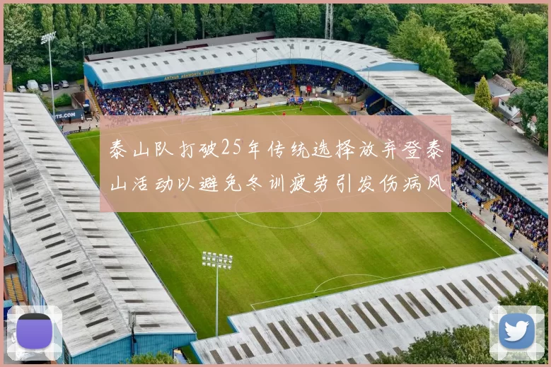 泰山队打破25年传统选择放弃登泰山活动以避免冬训疲劳引发伤病风险
