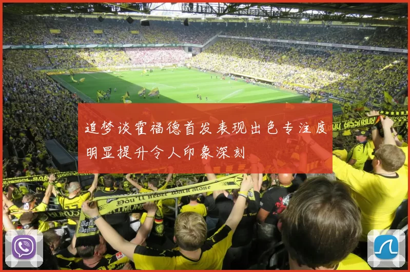 追梦谈霍福德首发表现出色专注度明显提升令人印象深刻